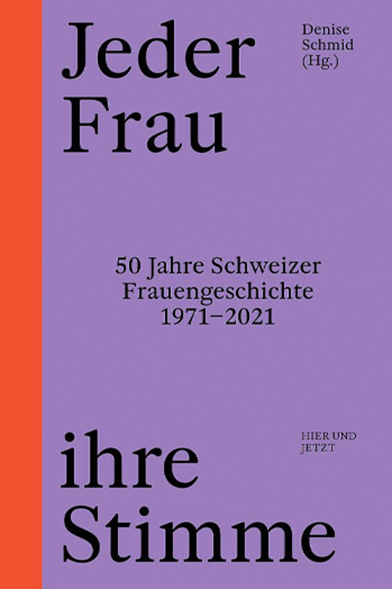 Das Buch «Jeder Frau ihrer Stimme - 50 Jahre Schweizer Frauengeschichte 1971-2021» erschien 2020 im Hier und Jetzt Verlag, Zürich. © Hier und Jetzt Verlag